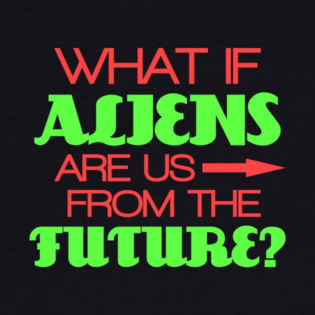 What if aliens are us from the future? by Alien-thang